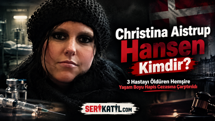 Christina Aistrup Hansen Kimdir? Danimarkalı Seri Katil Hemşire